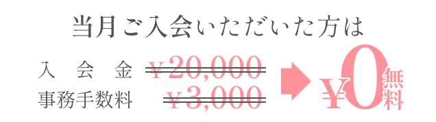 当月ご入会いただいた方は入会金￥20,000 事務手数料￥3,000が￥0無料